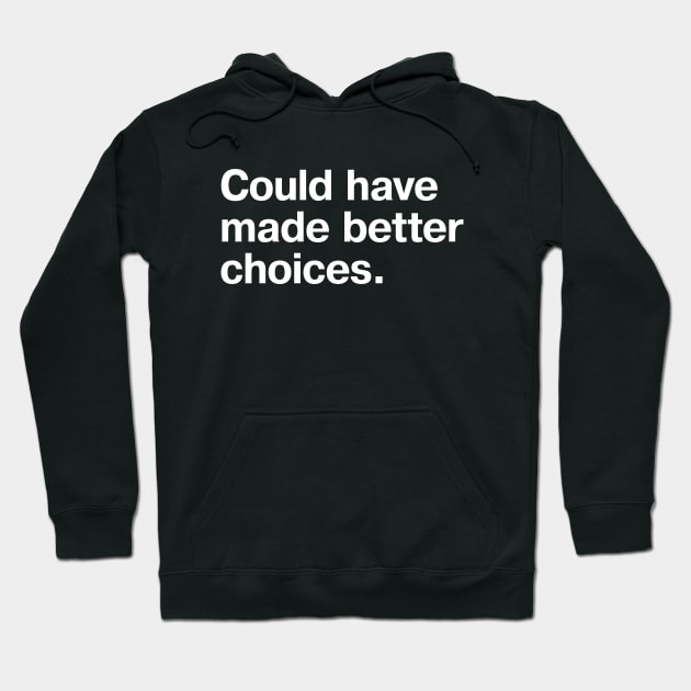 "Could have made better choices" in plain white letters - because we all have some regrets Hoodie by TheBestWords